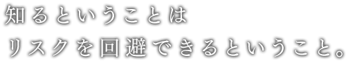 知るということはリスクを回避できるということ