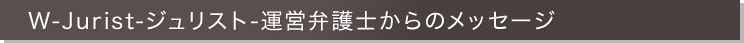 W-Jurist-ジュリスト-運営弁護士からのメッセージ